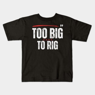 TOO BIG TO RIG 2024 Kids T-Shirt